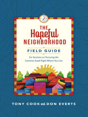 cover image of The Hopeful Neighborhood Field Guide: Six Sessions on Pursuing the Common Good Right Where You Live